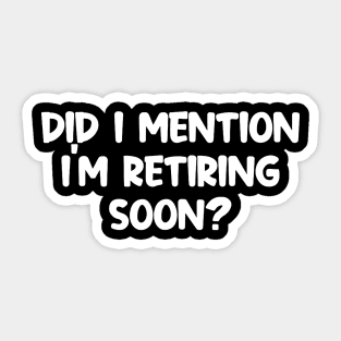 Did I Mention I'm Retiring Soon Sticker
